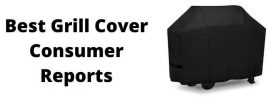 Best Grill Cover Consumer Reports